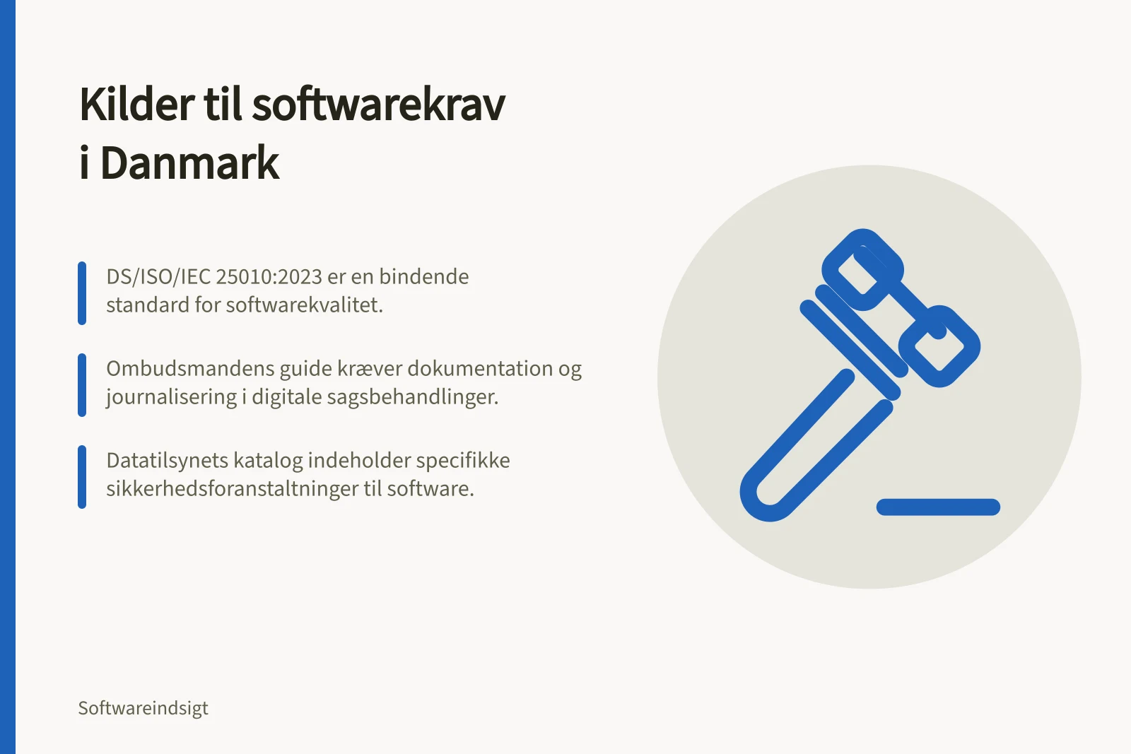 Kilder til softwarekrav i Danmark: DS/ISO/IEC 25010:2023 er en bindende standard for softwarekvalitet.; Ombudsmandens guide kræver dokumentation og journalisering i digitale sagsbehandlinger.; Datatilsynets katalog indeholder specifikke sikkerhedsforanstaltninger til software.